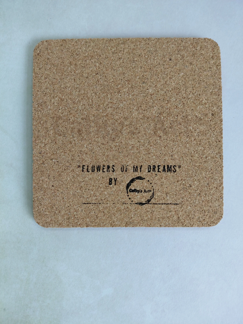 A square cork coaster with rounded corners, featuring the printed text 'FLOWERS OF MY DREAMS' BY Cathy's Art* in black ink, displayed on a light  background. Original artwork printed coaster by Cathy's Art*